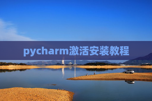 pycharm激活安装教程 pycharm激活安装教程